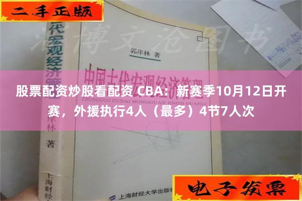 股票配资炒股看配资 CBA：新赛季10月12日开赛，外援执行