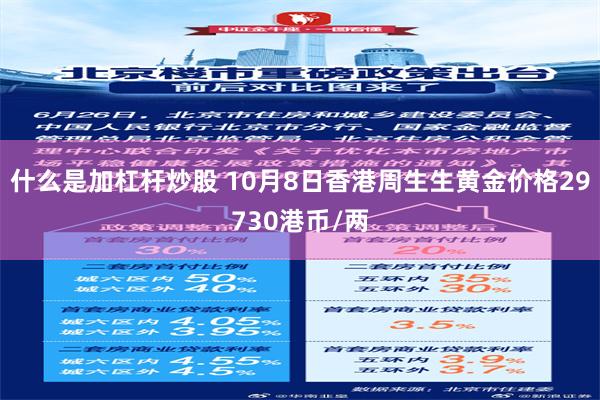 什么是加杠杆炒股 10月8日香港周生生黄金价格29730港币