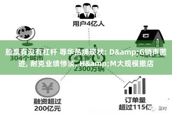 股票有没有杠杆 辱华品牌现状: D&G销声匿迹, 耐