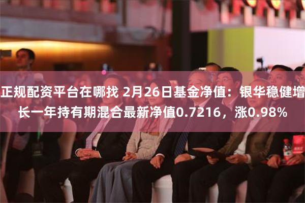 正规配资平台在哪找 2月26日基金净值：银华稳健增长一年持有